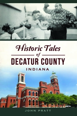 Historic Tales of Decatur County, Indiana by Pratt, John