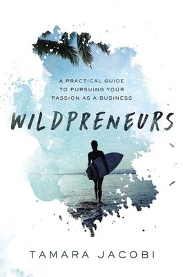 Wildpreneurs: A Practical Guide to Pursuing Your Passion as a Business by Jacobi, Tamara