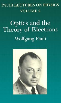 Optics and the Theory of Electrons: Volume 2 of Pauli Lectures on Physicsvolume 2 by Pauli, Wolfgang