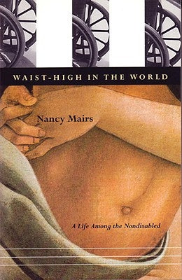 Waist-High in the World: A Life Among the Nondisabled by Mairs, Nancy