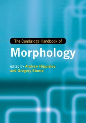 The Cambridge Handbook of Morphology by Hippisley, Andrew