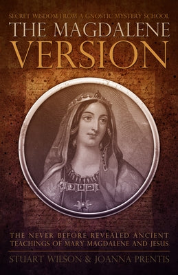 Magdalene Version: Secret Wisdom from a Gnostic Mystery School by Wilson, Stuart