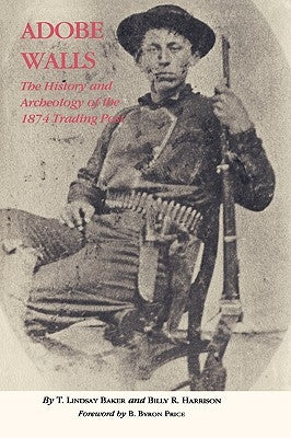 Adobe Walls: The History and Archeology of the 1874 Trading Post by Baker, T. Lindsay