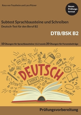 B2 Sprachbausteine + B2 Schreiben von Forumsbeiträgen DTB/BSK B2: B2 Deutsch-Test für den Beruf - 10 Übungen für Sprachbausteine 1 und 2 - 20 Übungen by Von Trautheim, Rosa