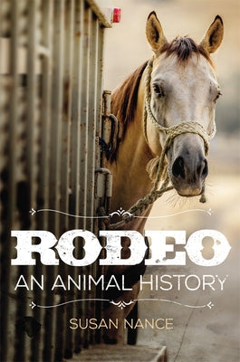 Rodeo: An Animal History Volume 3 by Nance, Susan