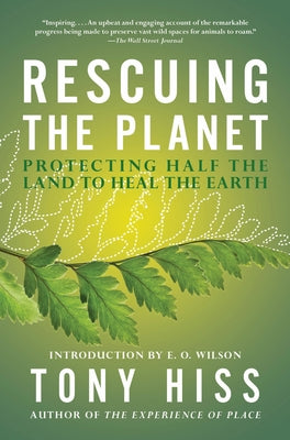 Rescuing the Planet: Protecting Half the Land to Heal the Earth by Hiss, Tony