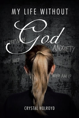 My Life Without God by Holroyd, Crystal
