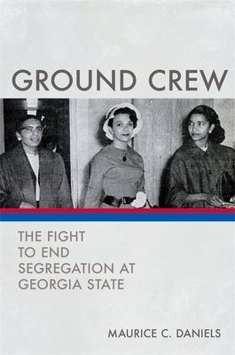 Ground Crew: The Fight to End Segregation at Georgia State by Daniels, Maurice C.