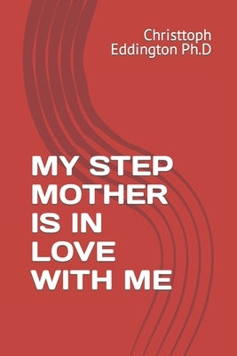 My Step Mother Is in Love with Me by Eddington, Christtoph