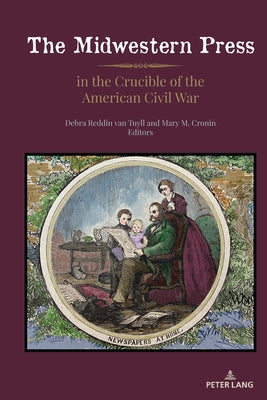 The Midwestern Press in the Crucible of the American Civil War by Voss, Kimberly Wilmot