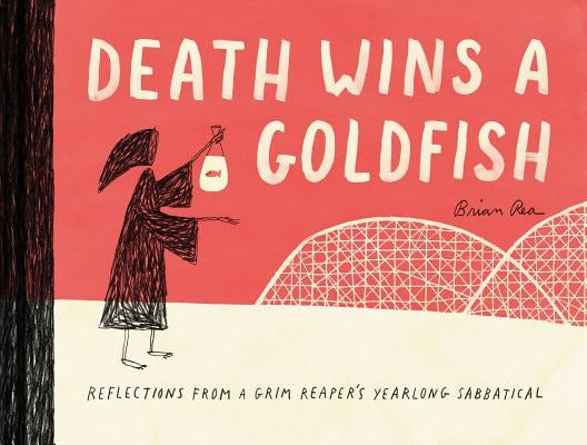 Death Wins a Goldfish: Reflections from a Grim Reaper's Yearlong Sabbatical (Satire Book, Work Life Balance Book) by Rea, Brian
