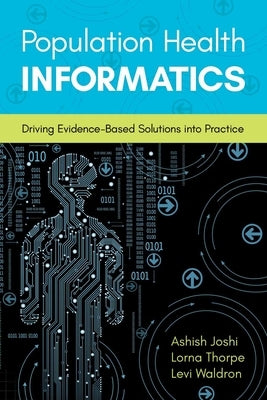 Population Health Informatics: Driving Evidence-Based Solutions Into Practice by Joshi, Ashish