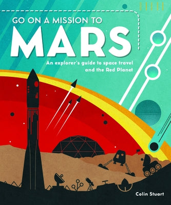 Go on a Mission to Mars: An Explorer's Guide to Space Travel and the Red Planet by Jerram, Dougal