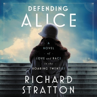 Defending Alice: A Novel of Love and Race in the Roaring Twenties by Stratton, Richard