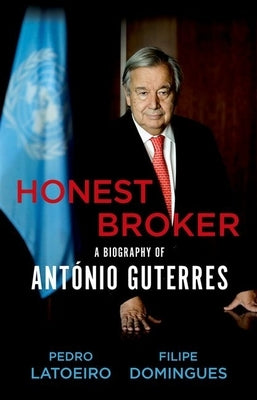 Honest Broker: A Biography of António Guterres by Latoeiro, Pedro