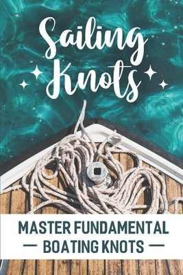 Sailing Knots: Master Fundamental Boating Knots by Lehrfeld, Jasper