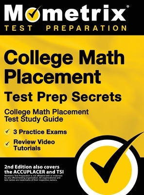 College Math Placement Test Prep Secrets - College Math Placement Test Study Guide, 3 Practice Exams, Review Video Tutorials: [2nd Edition also covers by Mometrix Test Prep