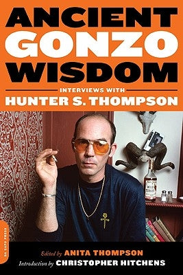Ancient Gonzo Wisdom: Interviews with Hunter S. Thompson by Thompson, Anita