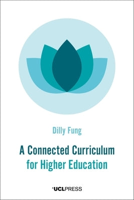 A Connected Curriculum for Higher Education by Fung, Dilly