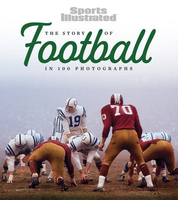 The Story of Football in 100 Photographs by The Editors of Sports Illustrated