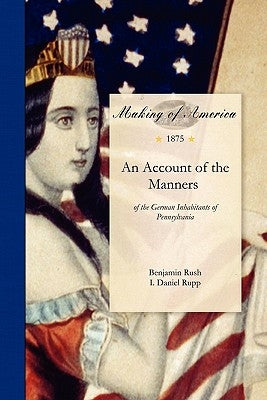 Account of the Manners: Of the German Inhabitants of Pennsylvania by Rush, Benjamin