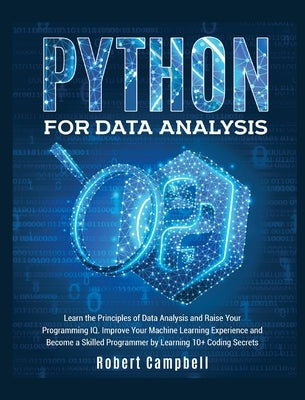 Python for Data Analysis: Learn the Principles of Data Analysis and Raise Your Programming Iq. Improve Your Machine Learning Experience and Beco by Campbell, Robert