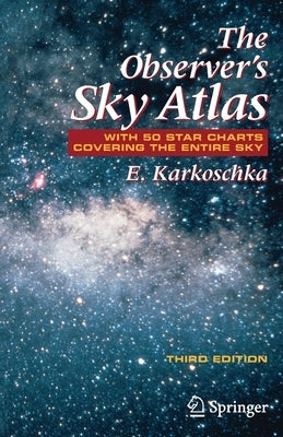 The Observer's Sky Atlas: With 50 Star Charts Covering the Entire Sky by Karkoschka, Erich