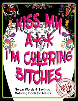 Kiss My A** I'm Coloring Bitches: Adult Coloring Book by Irvolino, T.