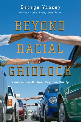 Beyond Racial Gridlock: Embracing Mutual Responsibility by Yancey, George