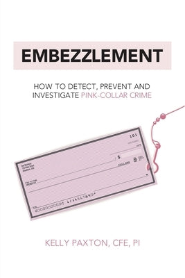 Embezzlement: How to Detect, Prevent, and Investigate Pink-Collar Crime by Paxton Cfe Pi, Kelly