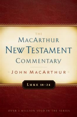 Luke 18-24 MacArthur New Testament Commentary: Volume 10 by MacArthur, John