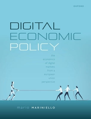 Digital Economic Policy: The Economics of Digital Markets from a European Union Perspective by Mariniello, Mario