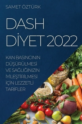 Dash D&#304;yet 2022: Kan Basincinin Dü&#350;ürülmes&#304; Ve Sa&#286;li&#286;inizin &#304;y&#304;le&#350;t&#304;r&#304;lmes&#304; &#304;ç&# by &#214;zt&#252;rk, Samet