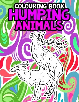 Humping Animals Adult Colouring Book: Funny Gag Gifts Inappropriate Gifts for Adults White Elephant Gifts For Adults by The House, Janny