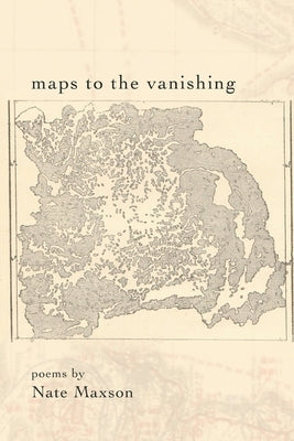 Maps To The Vanishing by Maxson, Nate