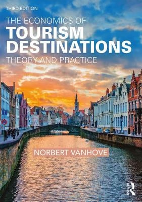 The Economics of Tourism Destinations: Theory and Practice by Vanhove, Norbert