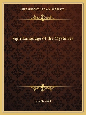 Sign Language of the Mysteries by Ward, J. S. M.