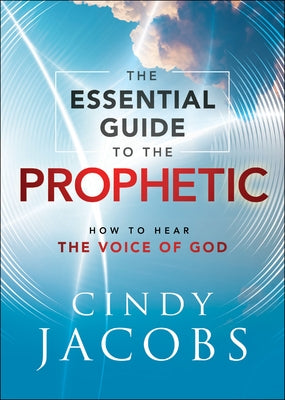 The Essential Guide to the Prophetic: How to Hear the Voice of God by Jacobs, Cindy