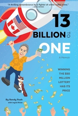 13 Billion to One: Winning the $50 Million Lottery Has Its Price by Rush, Randy