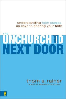 The Unchurched Next Door: Understanding Faith Stages as Keys to Sharing Your Faith by Rainer, Thom S.