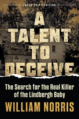 A Talent to Deceive: The Search for the Real Killer of the Lindbergh Baby by Norris, William