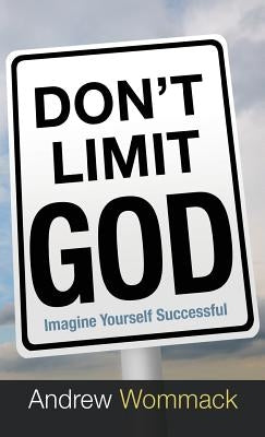 Don't Limit God: Imagine Yourself Successful by Wommack, Andrew