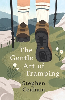 The Gentle Art of Tramping;With Introductory Essays and Excerpts on Walking - by Sydney Smith, William Hazlitt, Leslie Stephen, & John Burroughs by Graham, Stephen