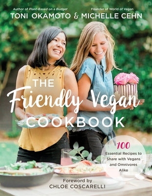 The Friendly Vegan Cookbook: 100 Essential Recipes to Share with Vegans and Omnivores Alike by Cehn, Michelle