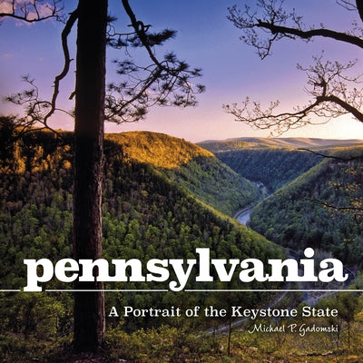 Pennsylvania: A Portrait of the Keystone State by Gadomski, Michael P.