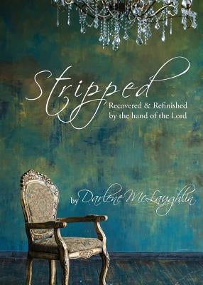 Stripped: Recovered and Refinished by the Hand of the Lord by McLaughlin, Darlene