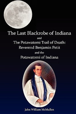 The Last Blackrobe of Indiana and the Potawatomi Trail of Death by McMullen, John William