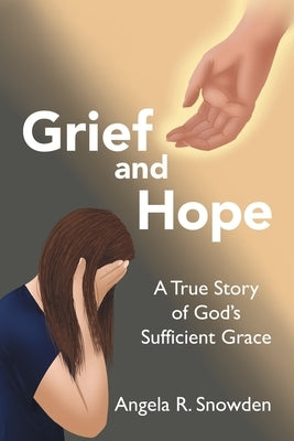 Grief and Hope: A True Story of God's Sufficient Grace by Snowden, Angela R.