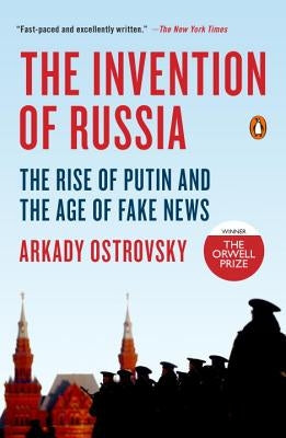 The Invention of Russia: The Rise of Putin and the Age of Fake News by Ostrovsky, Arkady