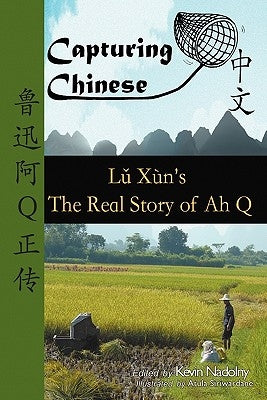 Capturing Chinese The Real Story of Ah Q: An Advanced Chinese Reader with Pinyin and Detailed Footnotes to Help Read Chinese Literature by Xun, Lu